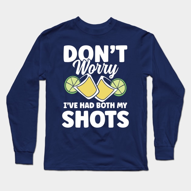 Don't Worry I've Had Both My Shots Tequila Long Sleeve T-Shirt by AngelBeez29